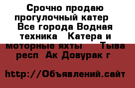 Срочно продаю прогулочный катер - Все города Водная техника » Катера и моторные яхты   . Тыва респ.,Ак-Довурак г.